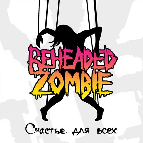 Beheaded Zombie - 2009 - Счастье Для Всех Beheaded Zombie - 2009 - Счастье Для Всех